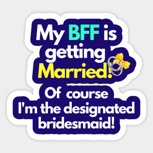 My BFF is getting married designated bridesmaid Sticker